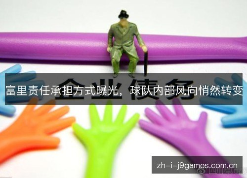 富里责任承担方式曝光，球队内部风向悄然转变